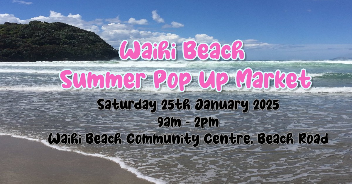 Image of a beach with waves crashing onto the shore. The sky is partly cloudy. Text over the image reads: "Waihi Beach Summer Pop Up Market, Saturday 25th January 2025, 9am - 2pm, Waihi Beach Community Centre, Beach Road" in pink and black font.